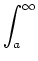 $\displaystyle \int_{a}^{\infty}$