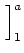 $\displaystyle \left.\vphantom{-\frac{\pi}{x}}\right]_{1}^{a}$